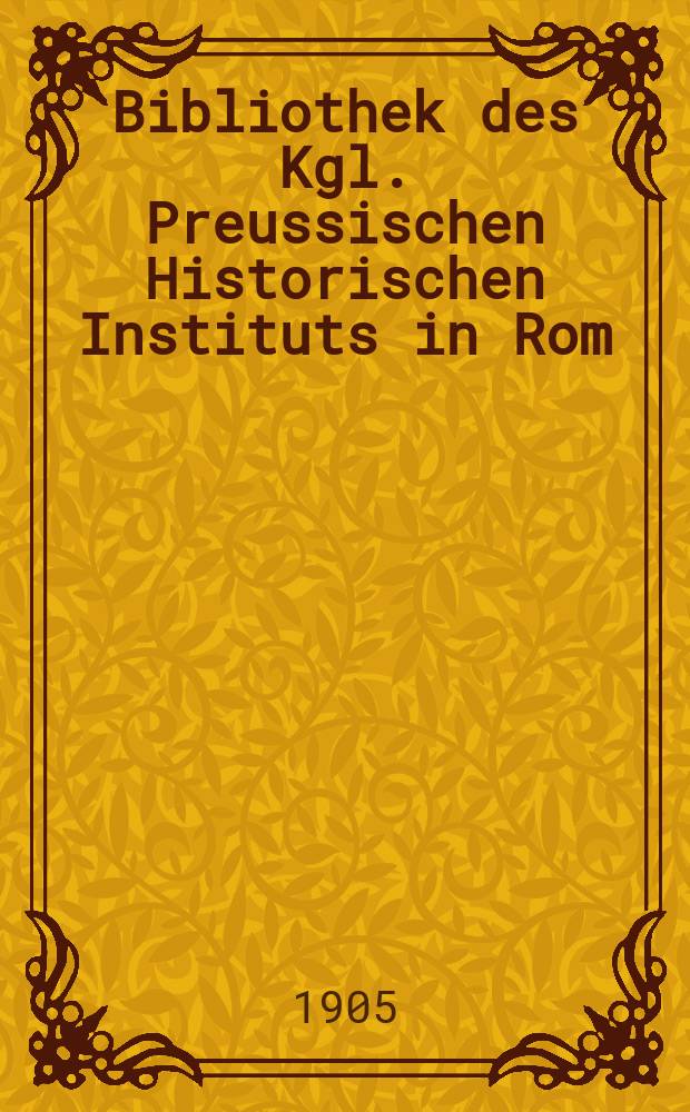 Bibliothek des Kgl. Preussischen Historischen Instituts in Rom