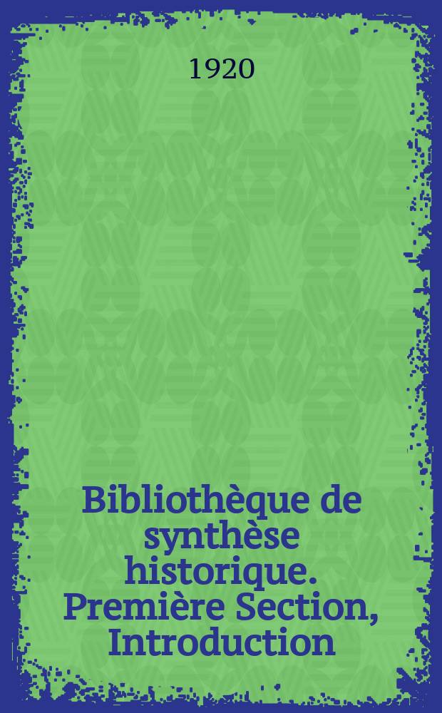 Bibliothèque de synthèse historique. Première Section, Introduction (Préhistoire, Protohistoire, Antiquité) : L'évolution de l'humanité dirigée par Henri Berr : Synthèse collective