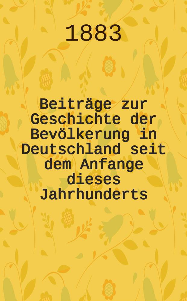 Beiträge zur Geschichte der Bevölkerung in Deutschland seit dem Anfange dieses Jahrhunderts