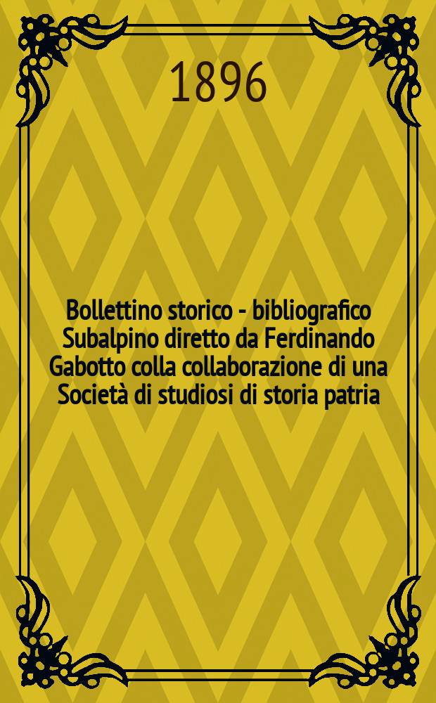 Bollettino storico - bibliografico Subalpino diretto da Ferdinando Gabotto colla collaborazione di una Società di studiosi di storia patria
