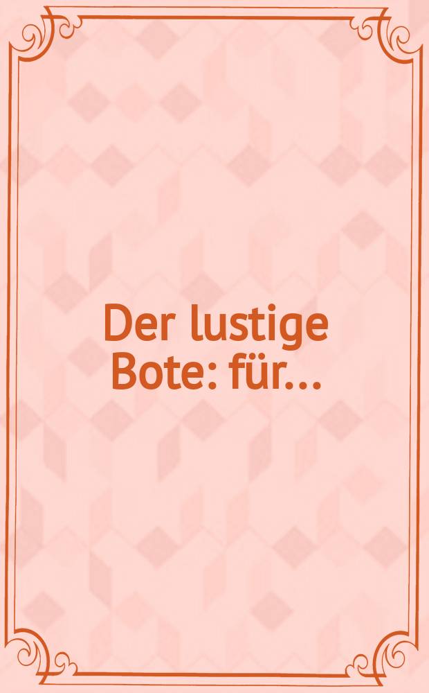 Der lustige Bote : für..