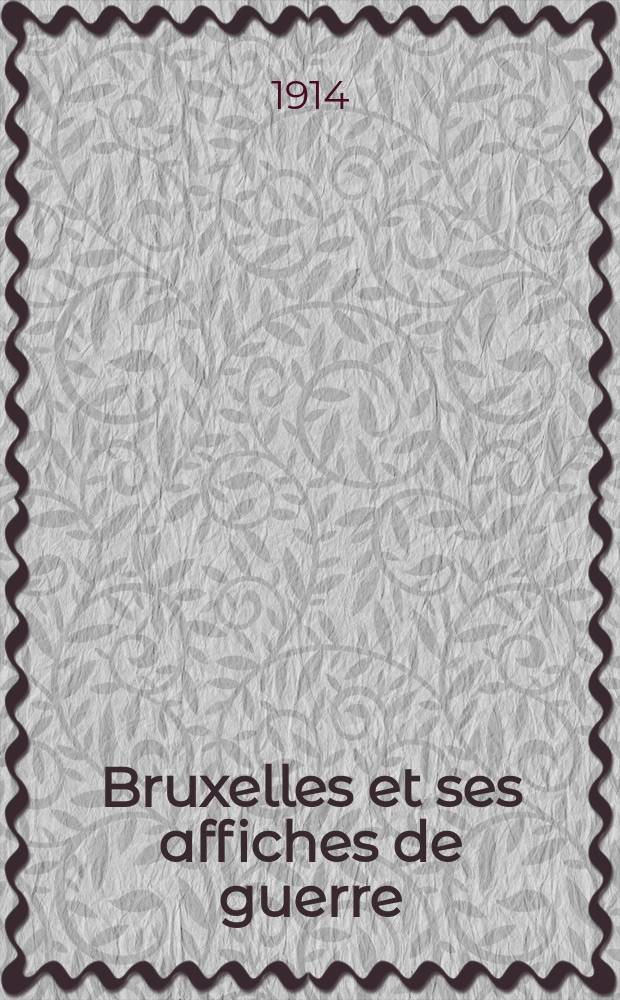 Bruxelles et ses affiches de guerre : Publ. sur les murs de la capitale & de ses faubourgs