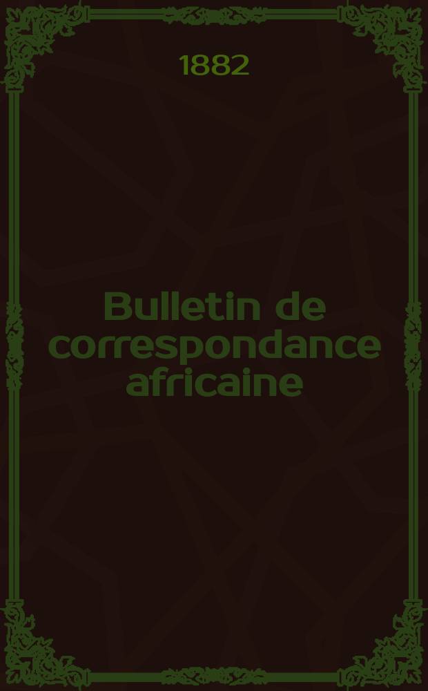 Bulletin de correspondance africaine : Antiquités libyques, puniques, grecques et romaines : Ecole supérieure des lettres d'Alger