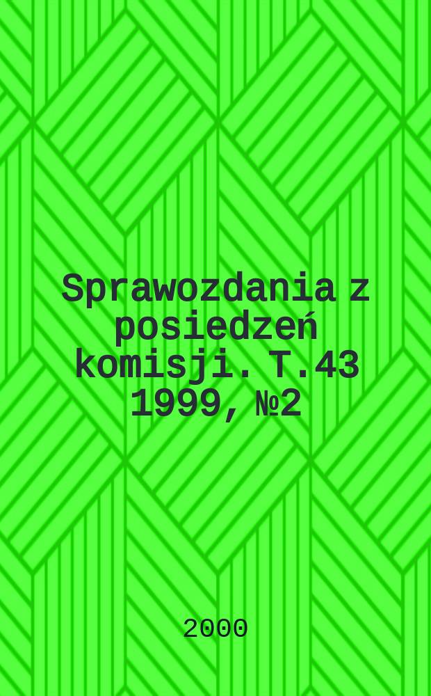 Sprawozdania z posiedzeń komisji. T.43 1999, №2