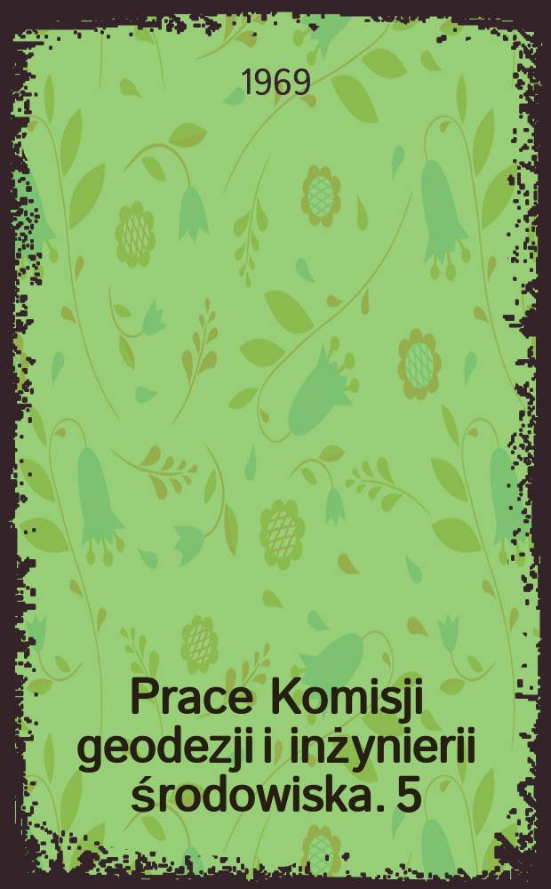 Prace Komisji geodezji i inżynierii środowiska. 5 : Wybrane zagadnienia geodezji