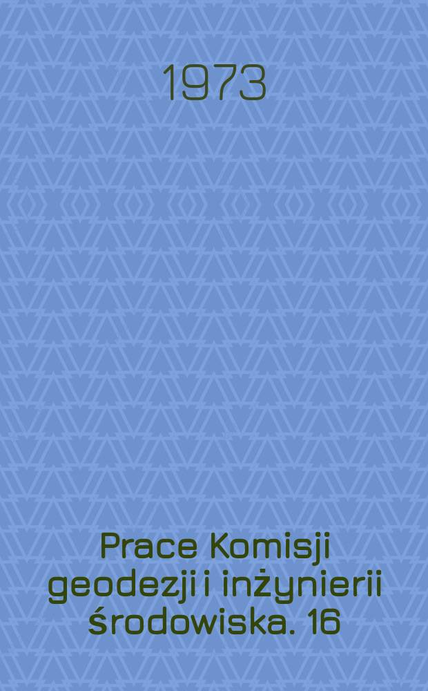 Prace Komisji geodezji i inżynierii środowiska. 16 : (Geodezja i fotogrametria)