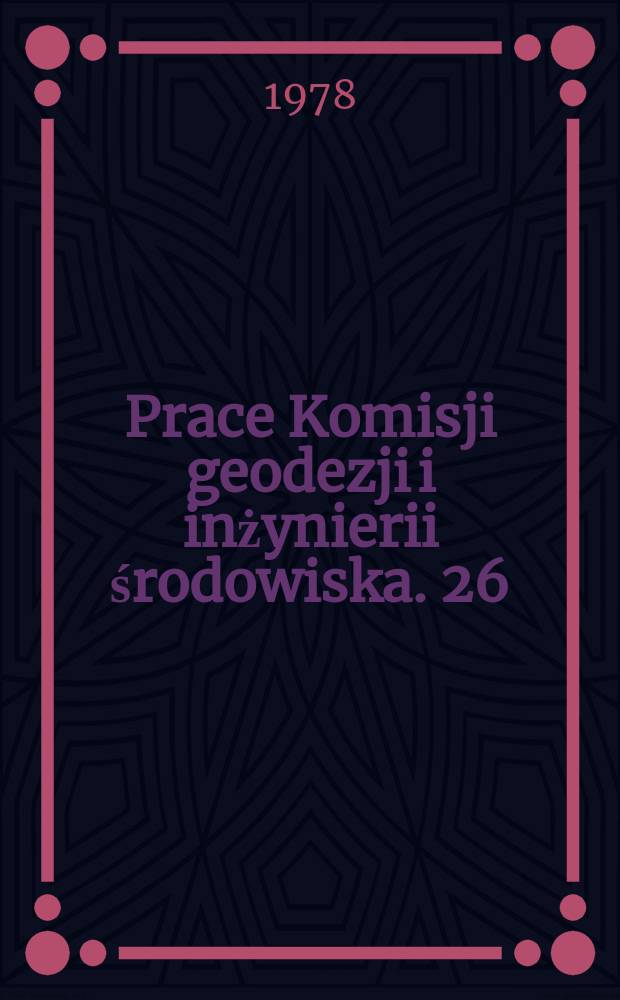 Prace Komisji geodezji i inżynierii środowiska. 26 : Badanie odkształceń i przemieszczeń (Zagadnienia wybrane)