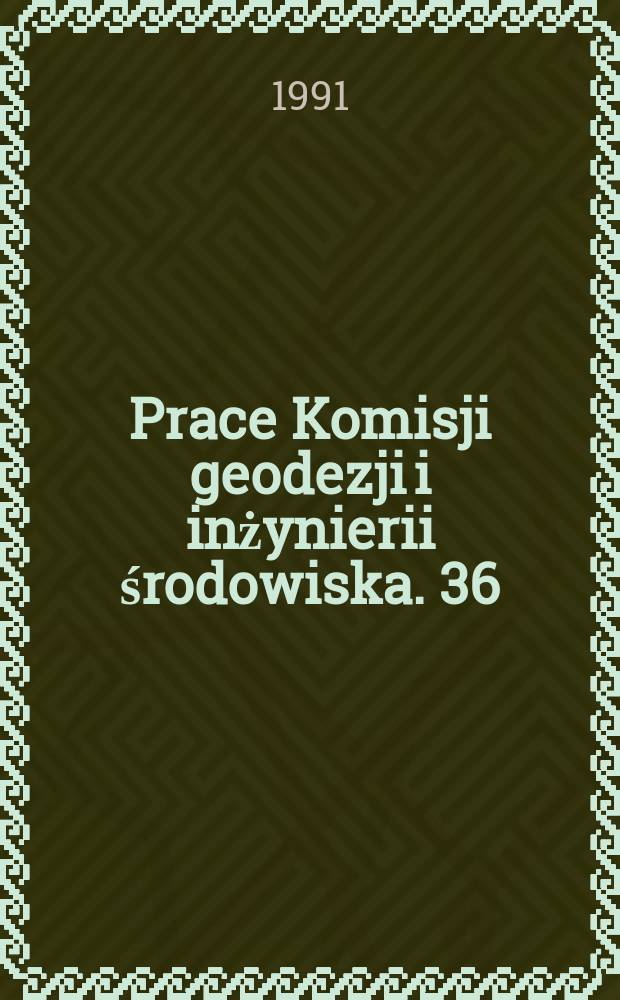 Prace Komisji geodezji i inżynierii środowiska. 36 : (Geodesy, photogrammetry and monitoring of environment)
