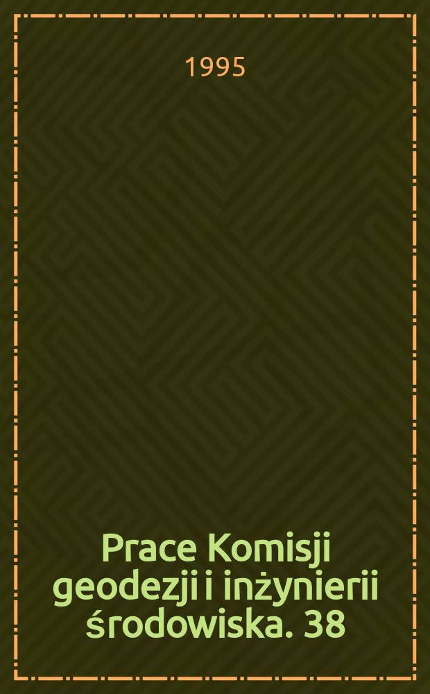 Prace Komisji geodezji i inżynierii środowiska. 38 : (Geodesy, photogrammetry and monitoring of environment)