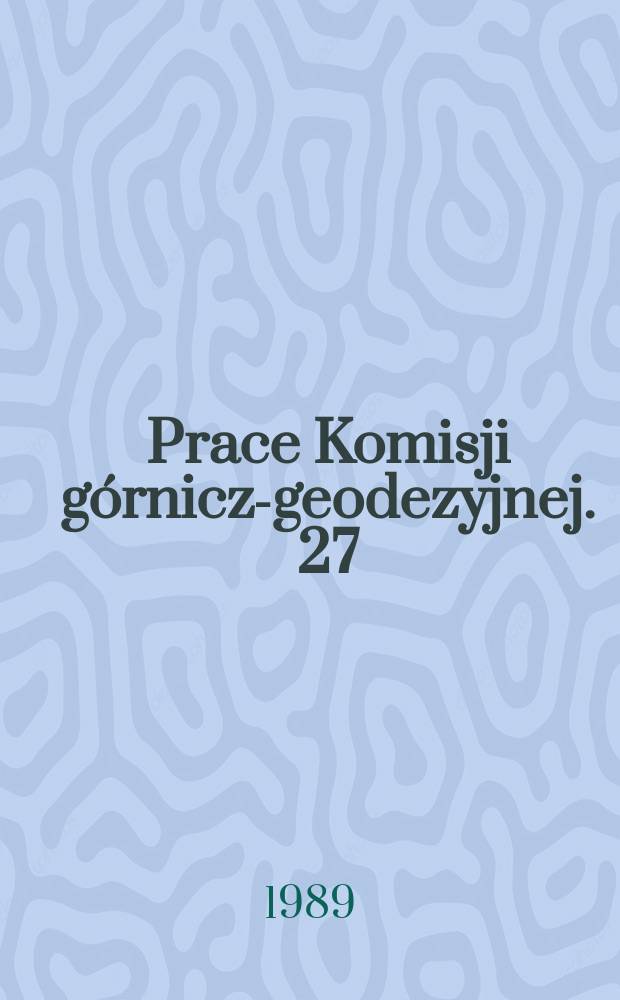 Prace Komisji górniczo- geodezyjnej. 27 : (Wybrane zagadnienia z górnictwa i budownictwa podziemnego)