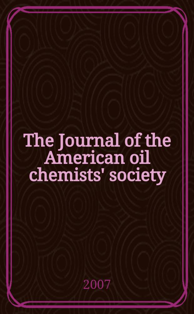 The Journal of the American oil chemists' society : Formerly publ. as Chemists' section, Cotton oil press Journal of the oil and fat industries, Oil and soap. Vol. 84, № 7