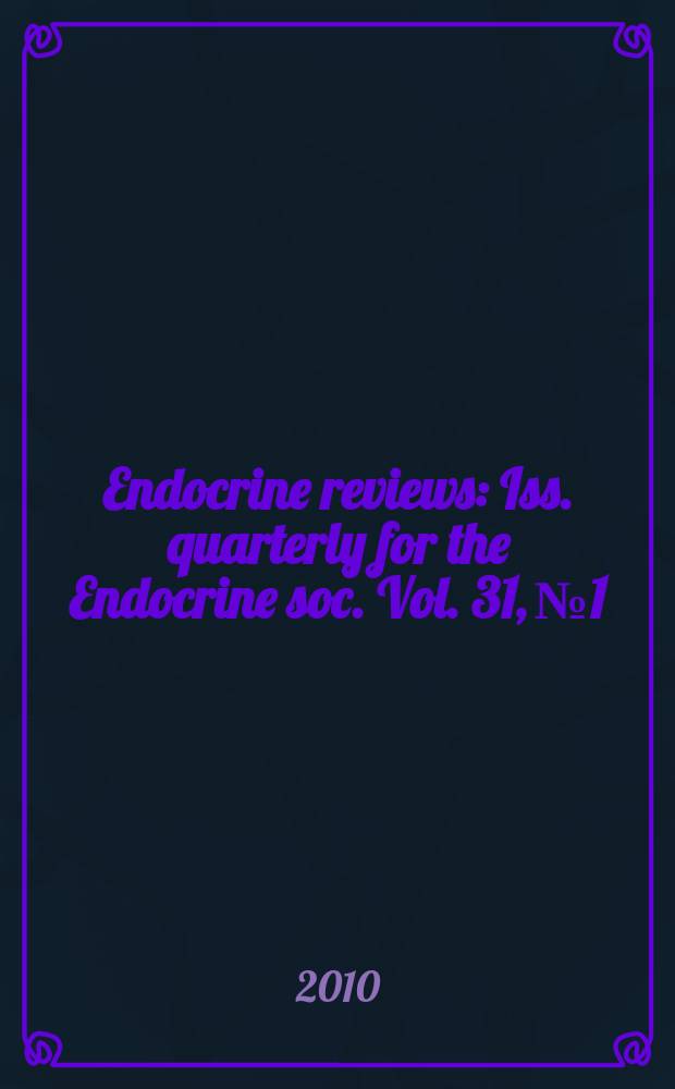 Endocrine reviews : Iss. quarterly for the Endocrine soc. Vol. 31, № 1