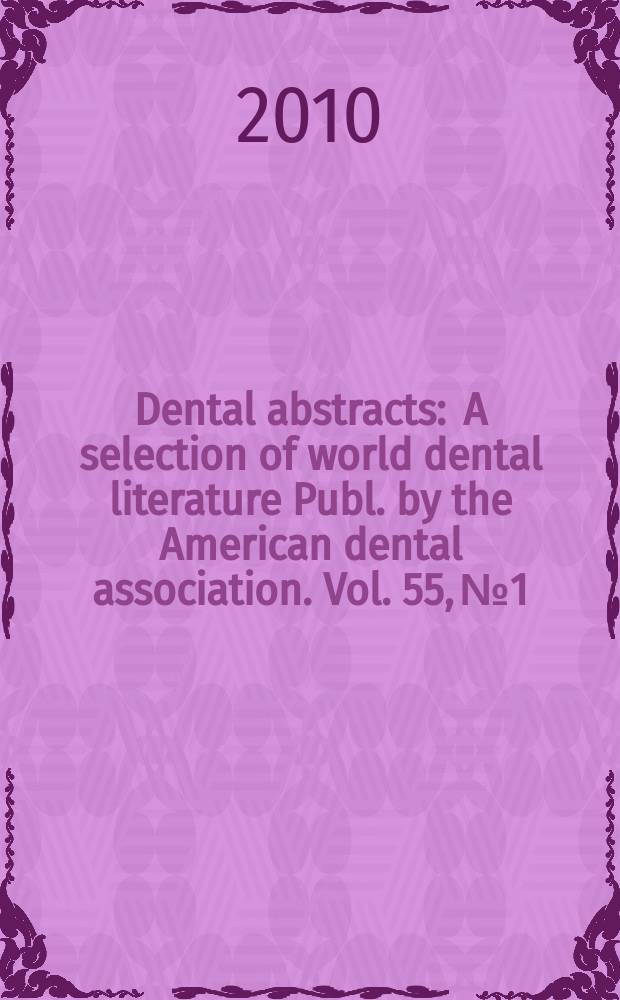 Dental abstracts : A selection of world dental literature Publ. by the American dental association. Vol. 55, № 1