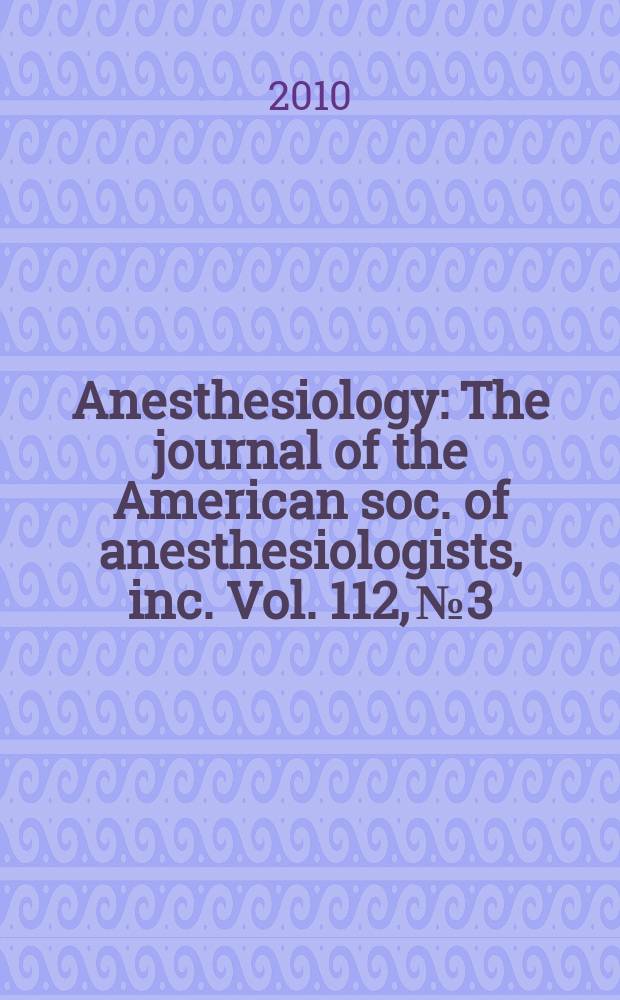 Anesthesiology : The journal of the American soc. of anesthesiologists, inc. Vol. 112, № 3