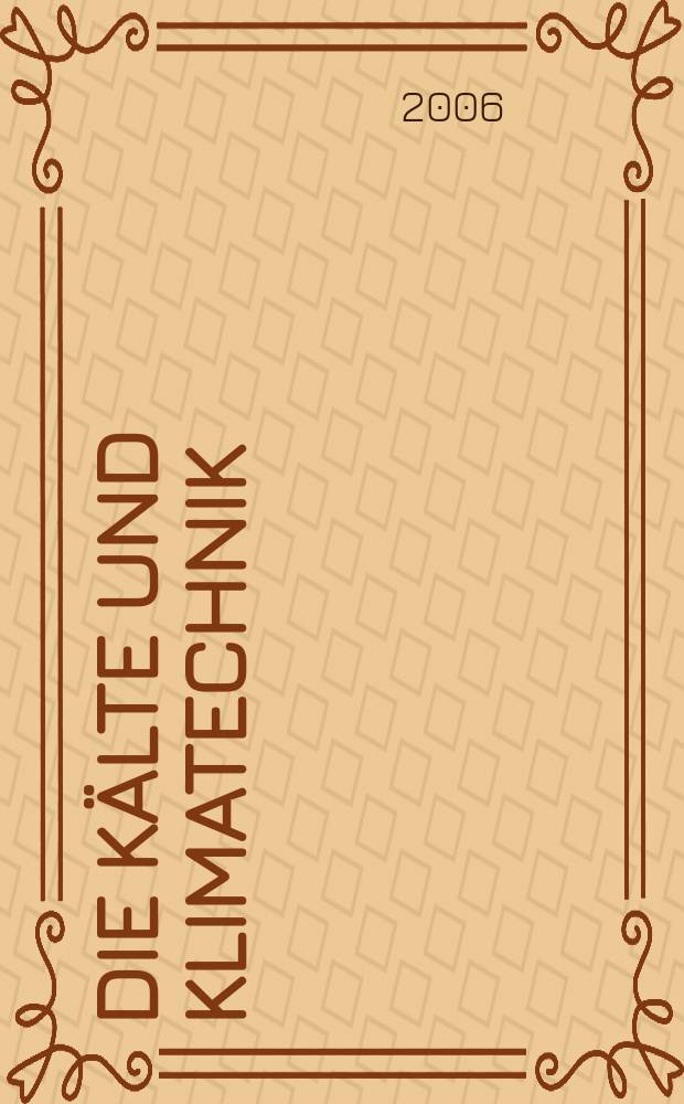 Die Kälte und Klimatechnik : Intern. Fachorgan für Kälte - Erzeugung, Klimatisieren, Kryotechnik. Jg. 59 2006, № 1