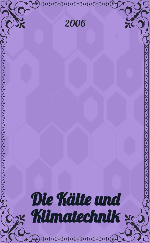 Die K&auml;lte und Klimatechnik : Intern. Fachorgan f&uuml;r K&auml;lte - Erzeugung, Klimatisieren, Kryotechnik. Jg. 59 2006, № 2