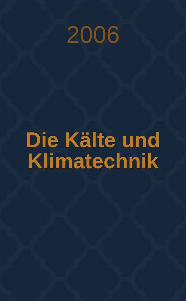 Die Kälte und Klimatechnik : Intern. Fachorgan für Kälte - Erzeugung, Klimatisieren, Kryotechnik. Jg. 59 2006, № 9