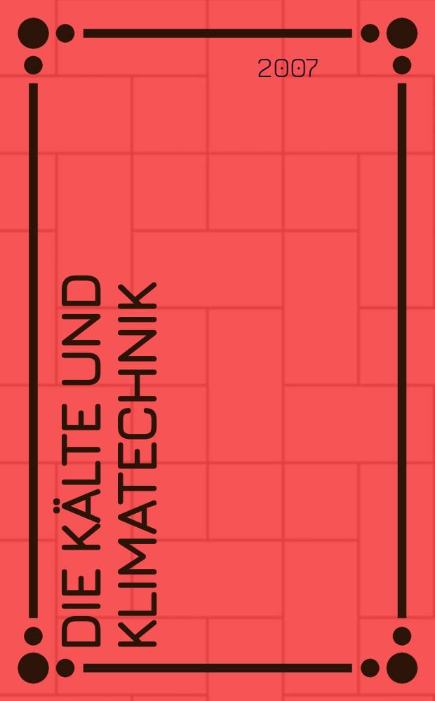 Die Kälte und Klimatechnik : Intern. Fachorgan für Kälte - Erzeugung, Klimatisieren, Kryotechnik. Jg. 60 2007, № 3