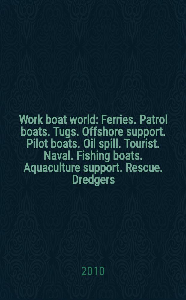 Work boat world : Ferries. Patrol boats. Tugs. Offshore support. Pilot boats. Oil spill. Tourist. Naval. Fishing boats. Aquaculture support. Rescue. Dredgers. General work boats. Oil rigs. Vol. 28, № 12