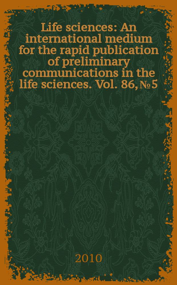 Life sciences : An international medium for the rapid publication of preliminary communications in the life sciences. Vol. 86, № 5/6