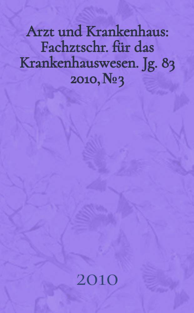 Arzt und Krankenhaus : Fachztschr. für das Krankenhauswesen. Jg. 83 2010, № 3