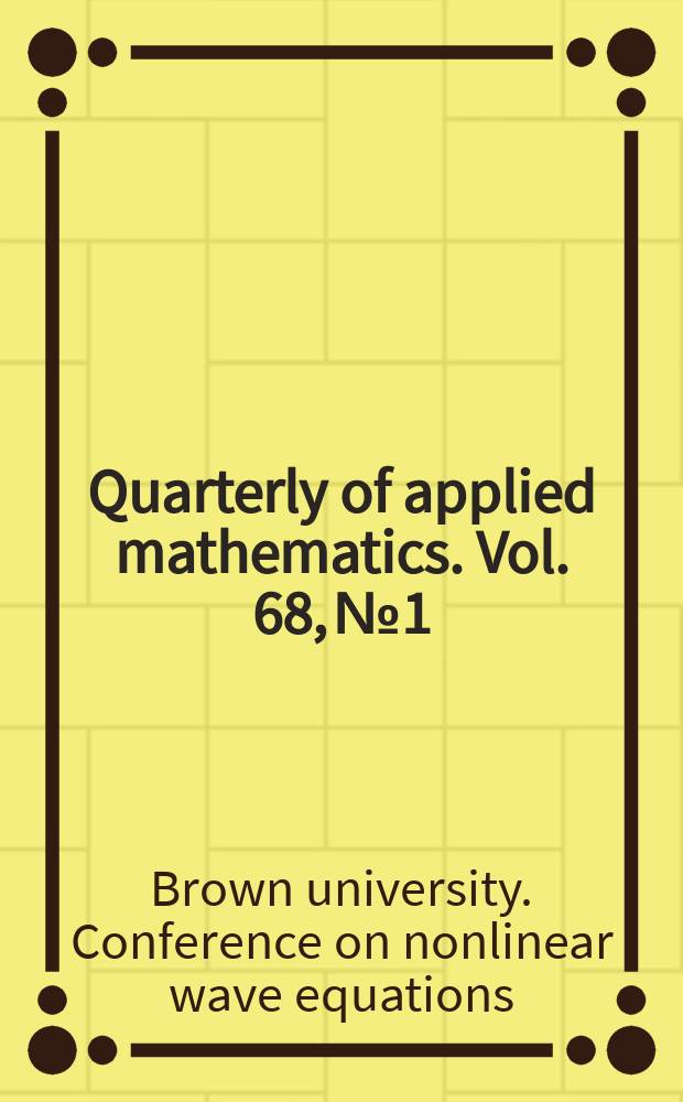Quarterly of applied mathematics. Vol. 68, № 1 : Proceedings of the Brown university conference on nonlinear wave equations in honor of Walter A. Strauss on his 70th birthday, May 8-11, 2008