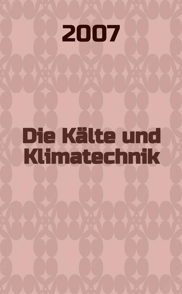 Die Kälte und Klimatechnik : Intern. Fachorgan für Kälte - Erzeugung, Klimatisieren, Kryotechnik. Jg. 60 2007, № 9