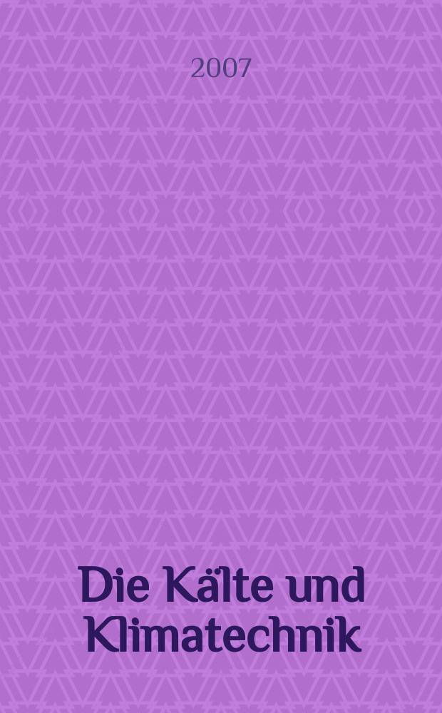 Die Kälte und Klimatechnik : Intern. Fachorgan für Kälte - Erzeugung, Klimatisieren, Kryotechnik. Jg. 60 2007, № 10