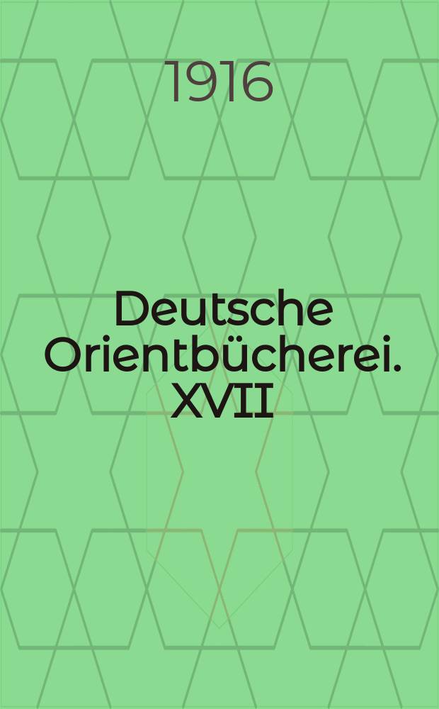 Deutsche Orientbücherei. XVII : Die Entwicklung der Bagdadbahnpolitik