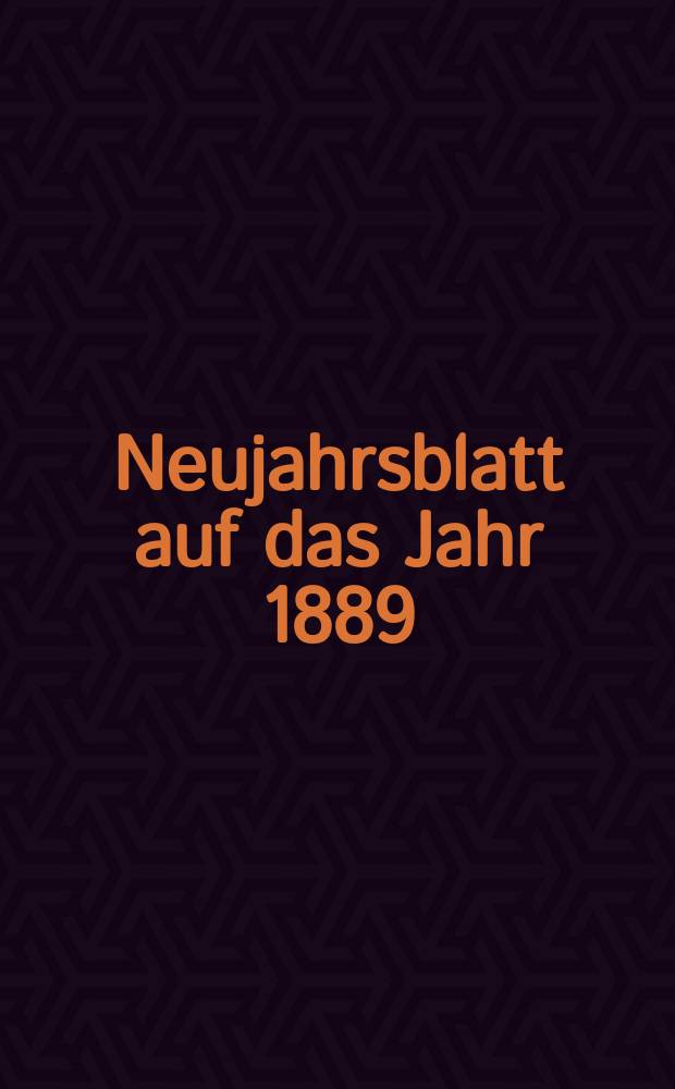Neujahrsblatt auf das Jahr 1889 : Zum Besten des Waisenhauses in Zürich