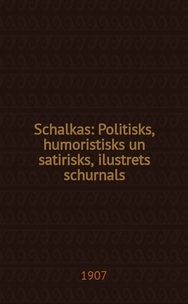 Schalkas : Politisks, humoristisks un satirisks, ilustrets schurnals