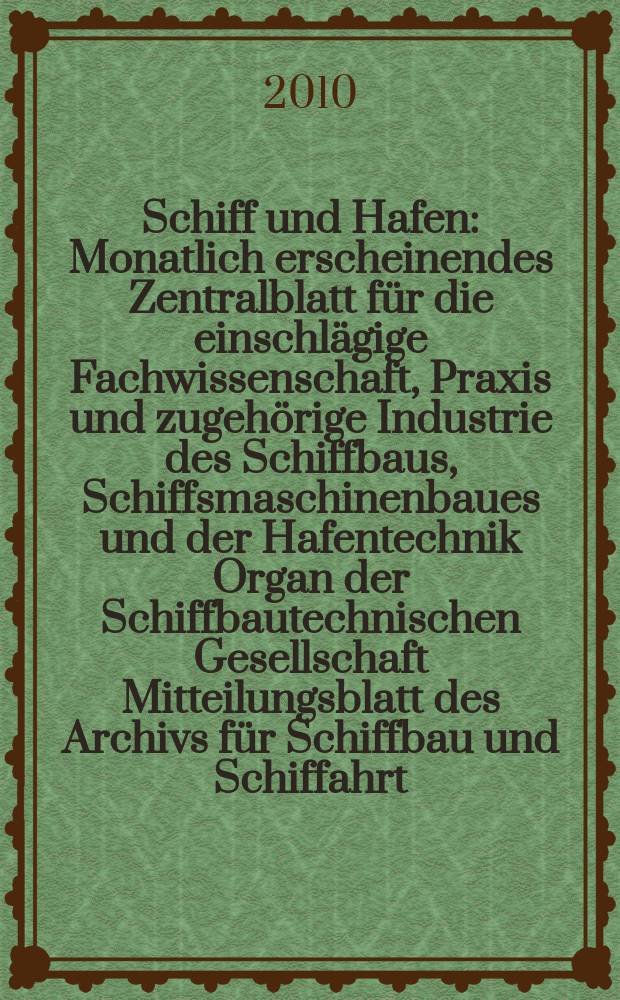 Schiff und Hafen : Monatlich erscheinendes Zentralblatt für die einschlägige Fachwissenschaft, Praxis und zugehörige Industrie des Schiffbaus, Schiffsmaschinenbaues und der Hafentechnik Organ der Schiffbautechnischen Gesellschaft Mitteilungsblatt des Archivs für Schiffbau und Schiffahrt. Jg. 62 2010, H. 3