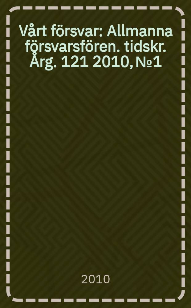 Vårt försvar : Allmanna försvarsfören. tidskr. Årg. 121 2010, № 1