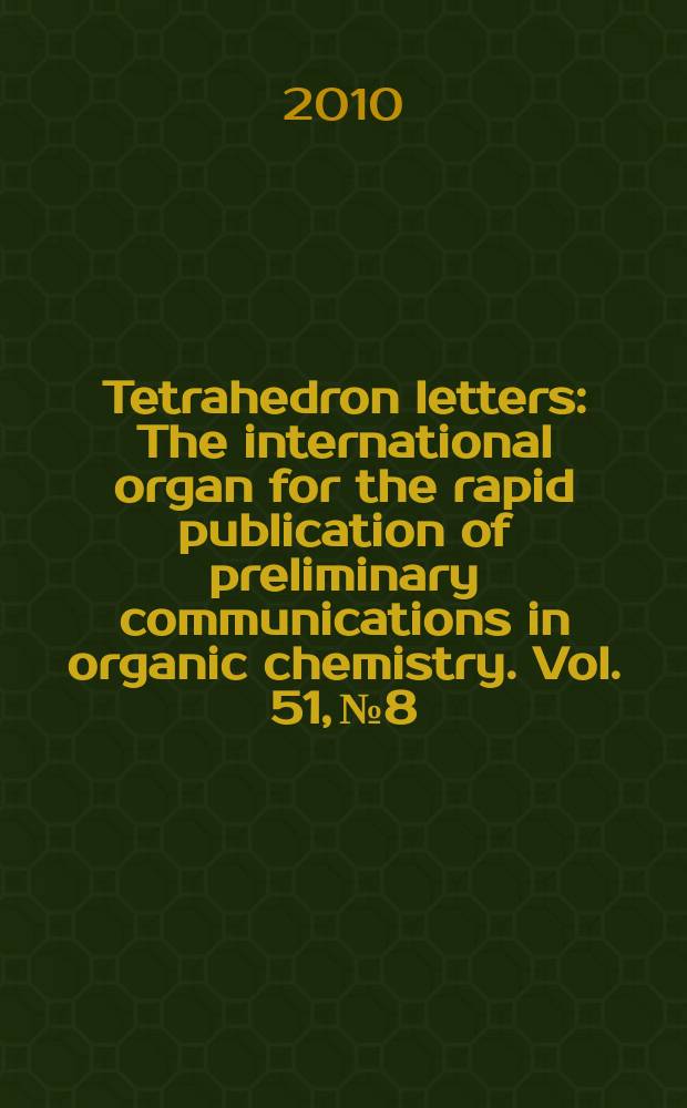 Tetrahedron letters : The international organ for the rapid publication of preliminary communications in organic chemistry. Vol. 51, № 8