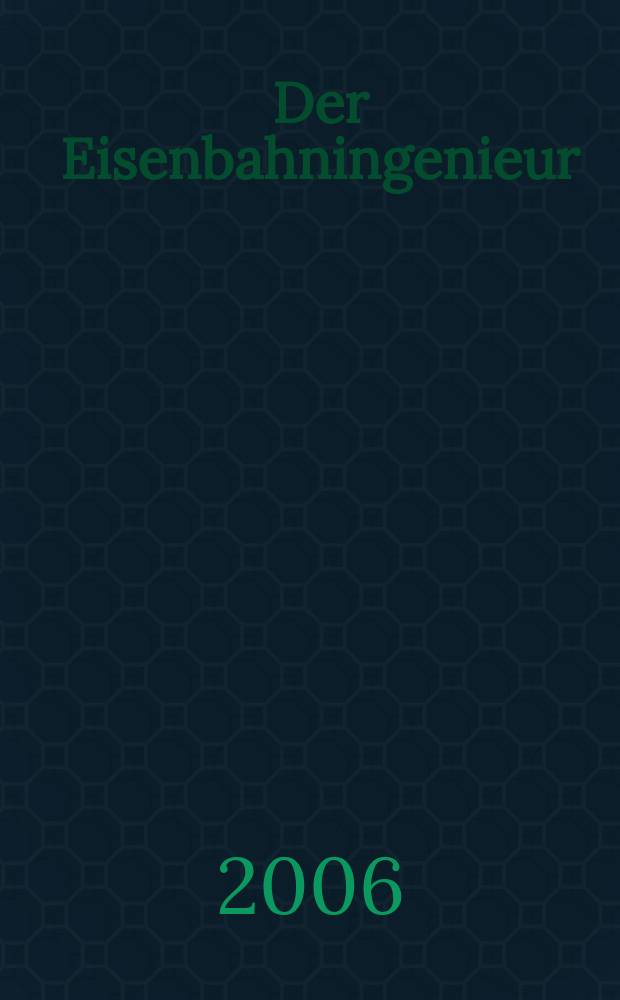 Der Eisenbahningenieur : Zeitschrift des Vereins deutscher Eisenbahningenieure Vereinigt mit "Der Eisenbahnbau" [und] "Eisenbahntechnik". Jg. 57 2006, H. 1