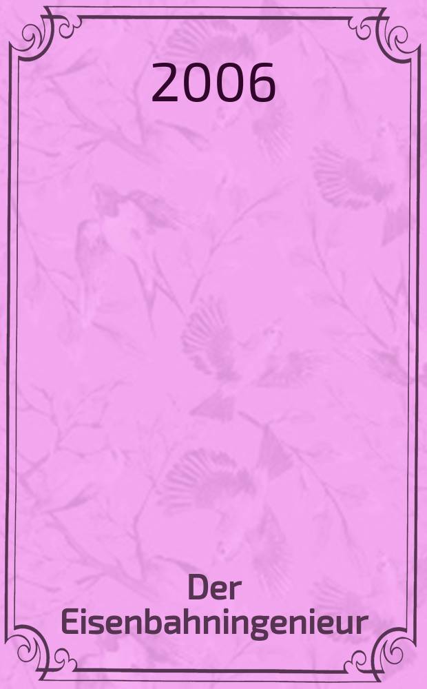 Der Eisenbahningenieur : Zeitschrift des Vereins deutscher Eisenbahningenieure Vereinigt mit "Der Eisenbahnbau" [und] "Eisenbahntechnik". Jg. 57 2006, H. 3