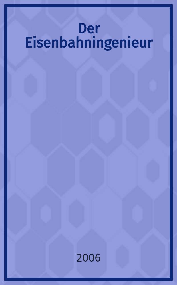 Der Eisenbahningenieur : Zeitschrift des Vereins deutscher Eisenbahningenieure Vereinigt mit "Der Eisenbahnbau" [und] "Eisenbahntechnik". Jg. 57 2006, H. 4