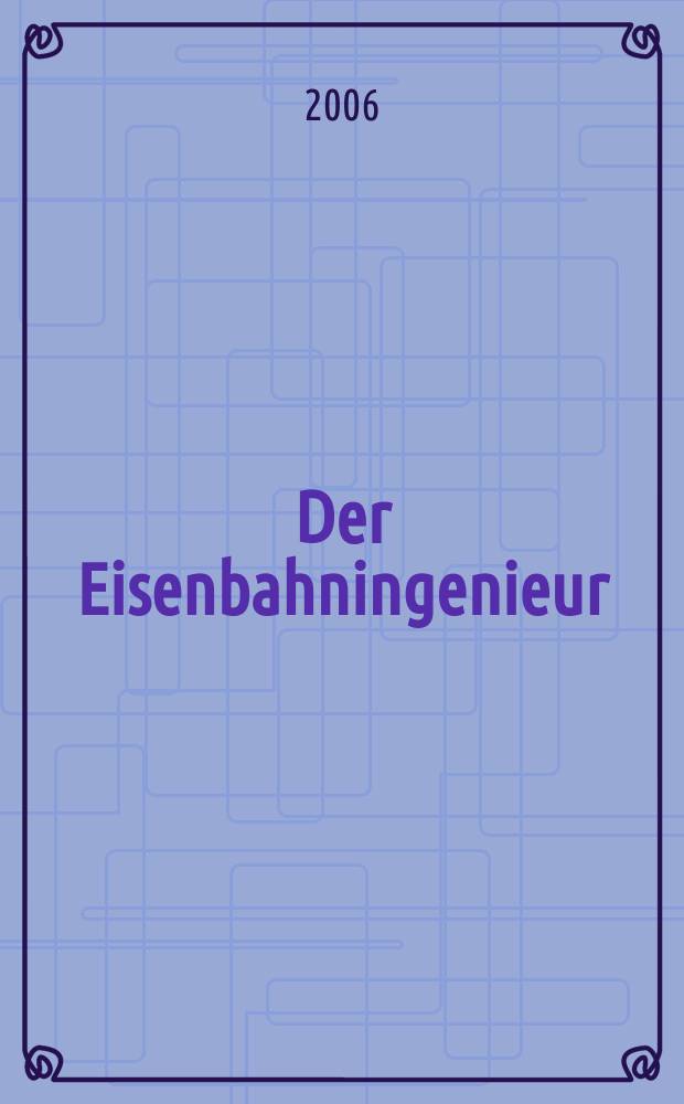 Der Eisenbahningenieur : Zeitschrift des Vereins deutscher Eisenbahningenieure Vereinigt mit "Der Eisenbahnbau" [und] "Eisenbahntechnik". Jg. 57 2006, H. 10