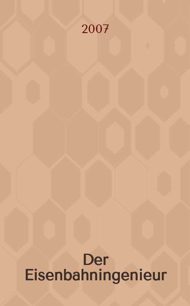 Der Eisenbahningenieur : Zeitschrift des Vereins deutscher Eisenbahningenieure Vereinigt mit "Der Eisenbahnbau" [und] "Eisenbahntechnik". Jg. 58 2007, H. 5