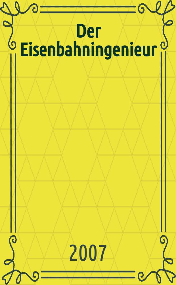 Der Eisenbahningenieur : Zeitschrift des Vereins deutscher Eisenbahningenieure Vereinigt mit "Der Eisenbahnbau" [und] "Eisenbahntechnik". Jg. 58 2007, H. 8