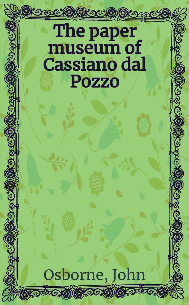 The paper museum of Cassiano dal Pozzo : a catalogue raisonné drawings and prints in the Royal library at Windsor Castle, the British museum, the Institut de France and other collections. Pt. 2 [2] : Early Christian and medieval antiquities = Раннее христианство и средневековые древности