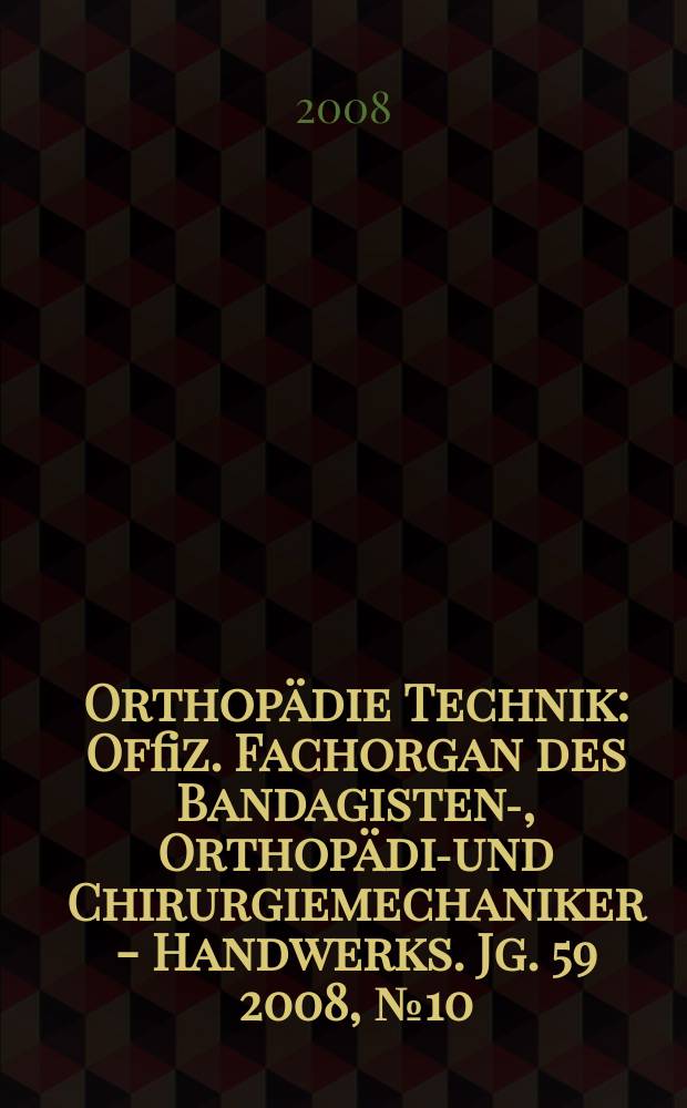 Orthopädie Technik : Offiz. Fachorgan des Bandagisten-, Orthopädie- und Chirurgiemechaniker - Handwerks. Jg. 59 2008, № 10