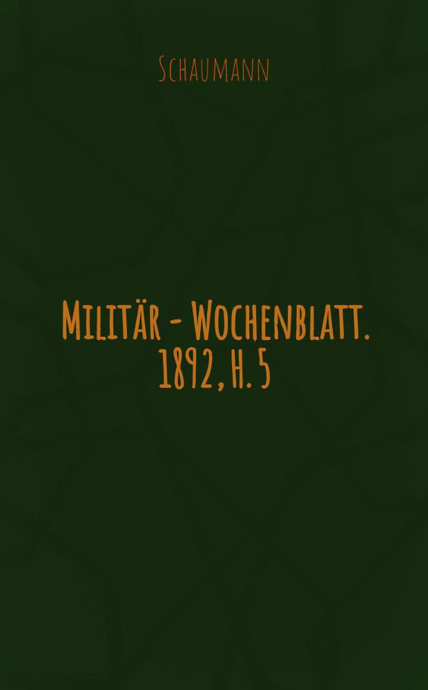 Militär - Wochenblatt. 1892, H. 5 : Die militärischen Ereignisse während des Chilenischen Bürgerkrieges im Jahre 1891. Ausbildung der Kavallerie in Aufklärungsdienst = Военное событие во время Чилийской гражданской войны в 1891 г.