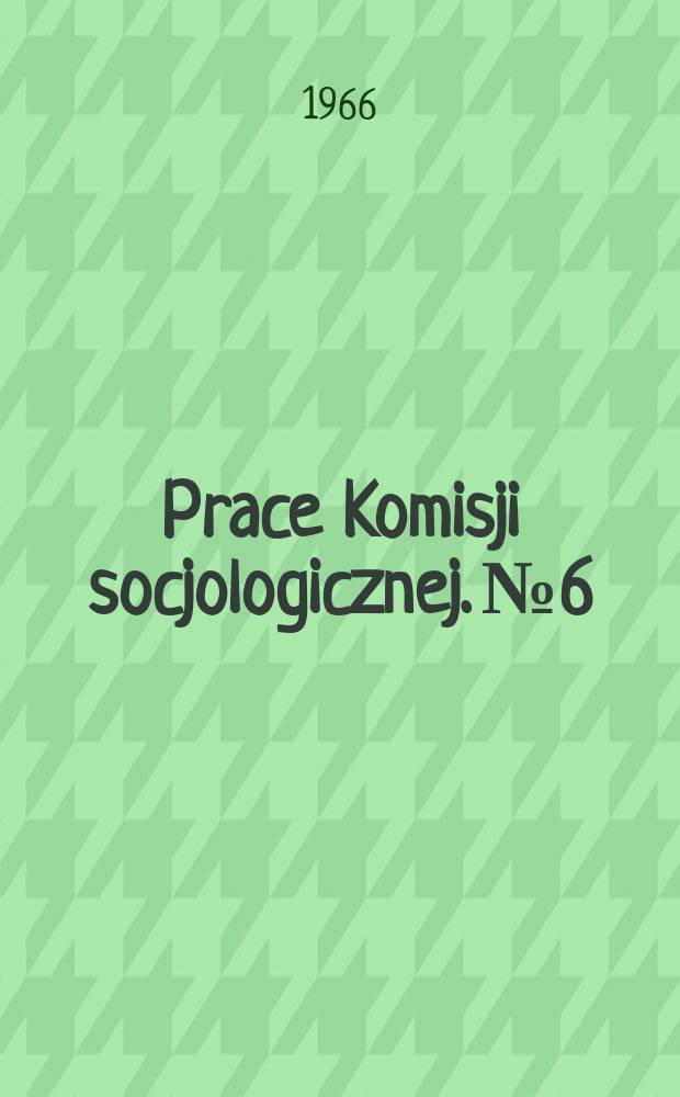 Prace Komisji socjologicznej. №6 : Materiały do historii załóg fabrycznych w Polsce południowej