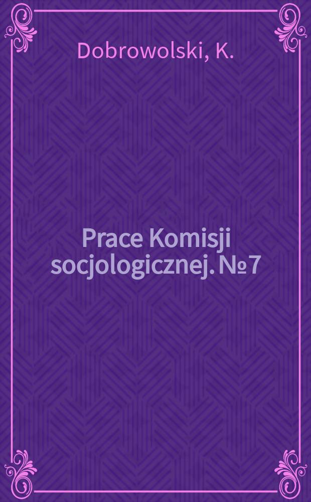 Prace Komisji socjologicznej. №7 : Studia nad życiem społecznym i kulturą