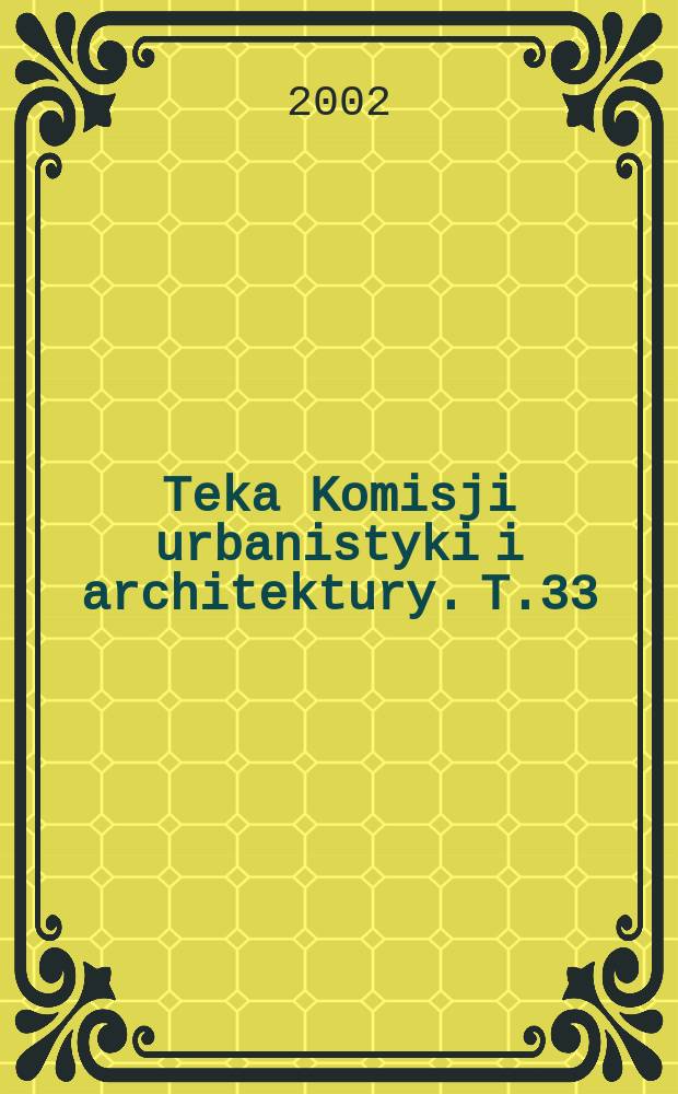 Teka Komisji urbanistyki i architektury. T.33 : 2001