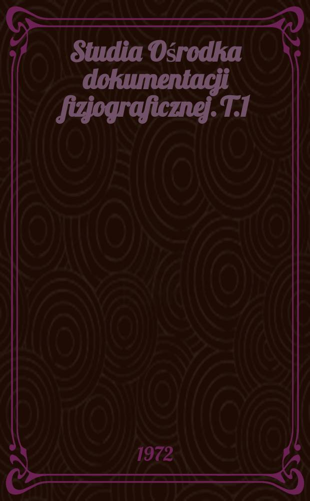 Studia Ośrodka dokumentacji fizjograficznej. T.1 : Wartości środowiska przyrodniczego wyżyny Krakowsko-Wieluńskiej i zagadnienia jego ochrony