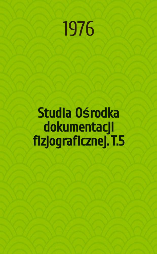 Studia Ośrodka dokumentacji fizjograficznej. T.5 : Wartości środowiska geograficznego dorzecza ...