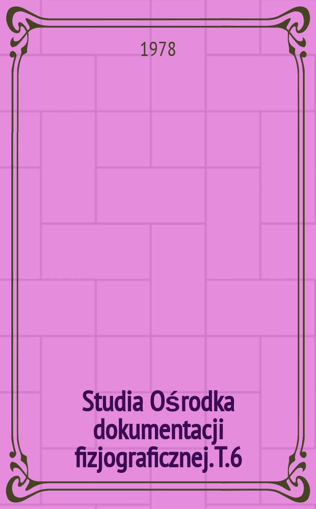 Studia Ośrodka dokumentacji fizjograficznej. T.6 : Wartości środowiska przyrodniczego dorzecza Pilicy i zagadnienia jego ochrony