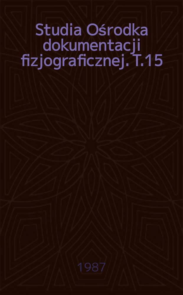 Studia Ośrodka dokumentacji fizjograficznej. T.15 : (Wartości środowiska przyrodniczego Niecki Nidziańskiej i zagadnienia jego ochrony